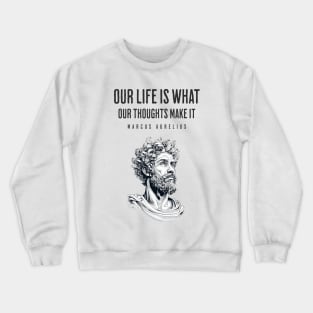 Our Life is What Our Thoughts Make it, Marcus Aurelius Quote Crewneck Sweatshirt